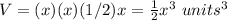 V=(x)(x)(1/2)x=\frac{1}{2}x^{3}\ units^{3}