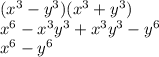(x^3 - y^3)(x^3+y^3)\\x^6 -x^3y^3 + x^3y^3 -y^6\\x^6 - y^6