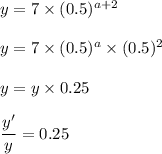 y=7\times (0.5)^{a+2}\\\\y=7\times (0.5)^a\times (0.5)^2\\\\y=y\times 0.25\\\\\dfrac{y'}{y}=0.25
