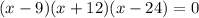 (x - 9)(x + 12)(x - 24) = 0