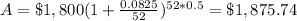 A=\$1,800(1+\frac{0.0825}{52})^{52*0.5}=\$1,875.74