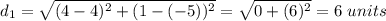d_1=\sqrt{(4-4)^2+(1-(-5))^2}=\sqrt{0+(6)^2}=6\ units