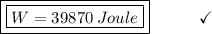 \boxed{\boxed{W = 39870\:Joule}}\end{array}}\qquad\quad\checkmark