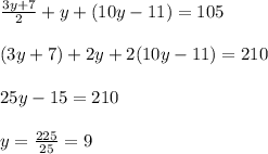 \frac{3y+7}{2} + y + (10y-11) = 105 \\  \\ (3y+7) + 2y+2(10y-11) = 210 \\  \\ 25y-15 = 210 \\  \\ y = \frac{225}{25} = 9