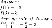 \\ f(1) =  - 3 \\ f(3) = 3 \\ Average \:  rate \:  of \:  change: \\  \frac{f(3) - f(1)}{3 - 1}  =  \frac{6}{2}  = 3
