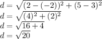 d = \sqrt {(2 - (- 2)) ^ 2+ (5-3) ^ 2}\\d = \sqrt {(4) ^ 2 + (2) ^ 2}\\d = \sqrt {16 + 4}\\d = \sqrt {20}