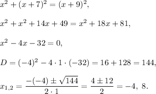 x^2+(x+7)^2=(x+9)^2,\\ \\x^2+x^2 +14x+49=x^2+18x+81,\\ \\x^2-4x-32=0,\\ \\D=(-4)^2-4\cdot 1\cdot (-32)=16+128=144,\\ \\x_{1,2}=\dfrac{-(-4)\pm\sqrt{144}}{2\cdot 1}=\dfrac{4\pm12}{2}=-4,\ 8.