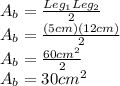 A_{b}=\frac{Leg_{1}Leg_{2}}{2}\\ A_{b}=\frac{(5 cm)(12 cm)}{2}\\ A_{b}=\frac{60 cm^{2}}{2}\\ A_{b}=30 cm^{2}