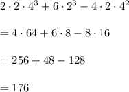 2\cdot2\cdot4^3+6\cdot2^3-4\cdot2\cdot4^2\\\\=4\cdot64+6\cdot8-8\cdot16\\\\=256+48-128\\\\=176