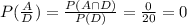 P(\frac{A}{D})=\frac{P(A\cap D)}{P(D)}=\frac{0}{20}=0