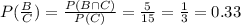 P(\frac{B}{C})=\frac{P(B\cap C)}{P(C)}=\frac{5}{15}=\frac{1}{3}=0.33