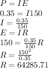 P=IE&#10;\\0.35=I150&#10;\\I= \frac{0.35}{150}&#10;\\ E=IR&#10;\\150=\frac{0.35}{150}R&#10;\\R= \frac{150^2}{0.35}&#10;\\R= 64285.71