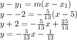y - y_1=m(x-x_1)\\y - -2 = -\frac{5}{13}(x-5)\\y+2 =- \frac{5}{13}x +\frac{25}{13}\\y =- \frac{5}{13}x - \frac{1}{13}
