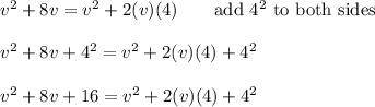 v^2+8v=v^2+2(v)(4)\qquad\text{add}\ 4^2\ \text{to both sides}\\\\v^2+8v+4^2=v^2+2(v)(4)+4^2\\\\v^2+8v+16=v^2+2(v)(4)+4^2