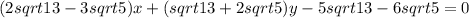 &#10;(2sqrt13-3sqrt5)x+(sqrt13+2sqrt5) y-5sqrt13-6sqrt5=0 &#10;