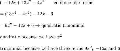 6-12x+13x^2-4x^2\qquad\text{combine like terms}\\\\=(13x^2-4x^2)-12x+6\\\\=9x^2-12x+6\to\text{quadratic trinominal}\\\\\text{quadratic because we have}\ x^2\\\\\text{trinominal because we have three terms}\ 9x^2,\ -12x\ \text{and}\ 6