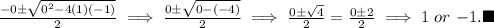 \frac{-0\pm\sqrt{0^2-4(1)(-1)}}{2} \implies \frac{0\pm\sqrt{0-(-4)}}{2} \implies \frac{0\pm\sqrt{4}}{2} = \frac{0\pm2}{2} \implies 1$ $ or $ $ -1. \blacksquare