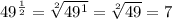 49^{\frac{1}{2}}=\sqrt[2]{49^{1}}=\sqrt[2]{49}=7