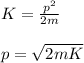 K=\frac{p^2}{2m}\\\\p=\sqrt{2mK}