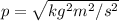 p=\sqrt{kg^2m^2/s^2}