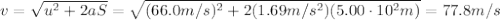 v=\sqrt{u^2+2aS}=\sqrt{(66.0 m/s)^2+2(1.69 m/s^2)(5.00\cdot 10^2 m)}=77.8 m/s