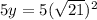 5y=5(\sqrt{21})^2