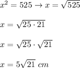 x^2=525\to x=\sqrt{525}\\\\x=\sqrt{25\cdot21}\\\\x=\sqrt{25}\cdot\sqrt{21}\\\\x=5\sqrt{21}\ cm