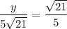 \dfrac{y}{5\sqrt{21}}=\dfrac{\sqrt{21}}{5}