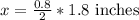 x=\frac{0.8}{2}*1.8\text{ inches}