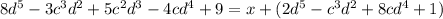 8d^5-3c^3d^2+5c^2d^3-4cd^4+9=x+(2d^5-c^3d^2+8cd^4+1)