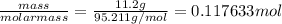 \frac{mass}{molar mass}=\frac{11.2g}{95.211g/mol}= 0.117633mol