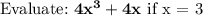 \text{Evaluate:\ }\bf{4x^3+4x}\text{ if x = 3}