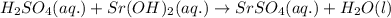 H_2SO_4(aq.)+Sr(OH)_2(aq.)\rightarrow SrSO_4(aq.)+H_2O(l)