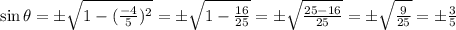 \sin \theta = \pm\sqrt{1-(\frac{-4}{5})^2 } =\pm\sqrt{1-\frac{16}{25}} =\pm\sqrt{\frac{25-16}{25}} =\pm \sqrt{\frac{9}{25} } = \pm\frac{3}{5}