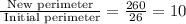 \frac{\text{New perimeter}}{\text{ Initial perimeter}} = \frac{260}{26} = 10