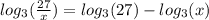log_{3}( \frac{27}{x} )  =   log_{3}(27)   -   log_{3}(x)