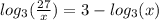 log_{3}( \frac{27}{x} )  =  3   -   log_{3}(x)