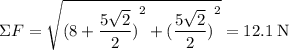 \displaystyle \Sigma F = \sqrt{{(8 + \dfrac{5\sqrt{2}}{2})}^2 + {(\dfrac{5\sqrt{2}}{2})}^2} = 12.1\;\text{N}