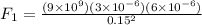 F_1 = \frac{(9\times 10^9)(3\times 10^{-6})(6\times 10^{-6})}{0.15^2}