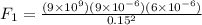 F_1 = \frac{(9\times 10^9)(9\times 10^{-6})(6\times 10^{-6})}{0.15^2}