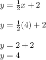 y=\frac{1}{2}x+2\\\\y=\frac{1}{2}(4)+2\\\\y=2+2\\y=4