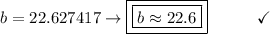 b = 22.627417 \to \boxed{\boxed{b \approx 22.6}}\end{array}}\qquad\quad\checkmark