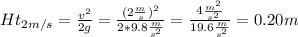 Ht_{2m/s} =\frac{v^{2} }{2g}=\frac{(2\frac{m}{s})^{2} }{2*9.8\frac{m}{s^{2}}}=\frac{4\frac{m^{2} }{s^{2} } }{19.6\frac{m}{s^{2}}}=0.20m