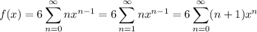 f(x)=6\displaystyle\sum_{n=0}^\infty nx^{n-1}=6\sum_{n=1}^\infty nx^{n-1}=6\sum_{n=0}^\infty(n+1)x^n