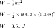 W = \frac{1}{2} kx^2\\\\W = \frac{1}{2} \times 906.2 \times (0.088)^2\\\\W = 3.51 \ J