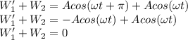 W_1'+W_2=Acos(\omega t+ \pi)+Acos(\omega t)\\W_1'+W_2=-Acos(\omega t)+Acos(\omega t)\\W_1'+W_2=0