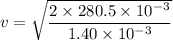 v=\sqrt{\dfrac{2\times280.5\times10^{-3}}{1.40\times10^{-3}}}