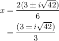 \begin{aligned}x &=\frac{2(3 \pm i \sqrt{42})}{6} \\&=\frac{(3 \pm i \sqrt{42})}{3}\end{aligned}