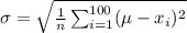\sigma=\sqrt{\frac{1}{n} \sum_{i=1}^{100} (\mu-x_i)^2