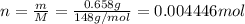 n=\frac{m}{M}=\frac{0.658 g}{148 g/mol}=0.004446 mol
